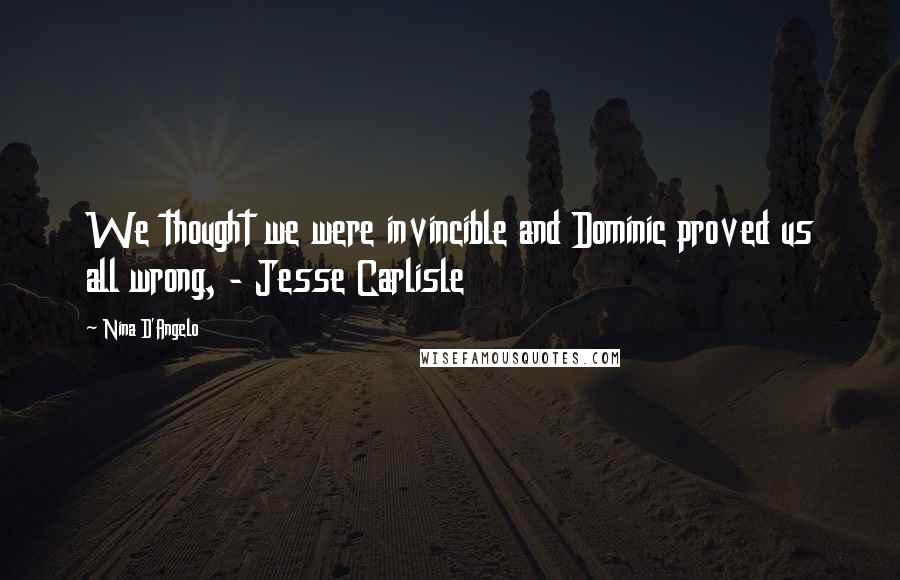 Nina D'Angelo Quotes: We thought we were invincible and Dominic proved us all wrong, - Jesse Carlisle