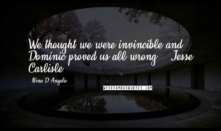 Nina D'Angelo Quotes: We thought we were invincible and Dominic proved us all wrong, - Jesse Carlisle