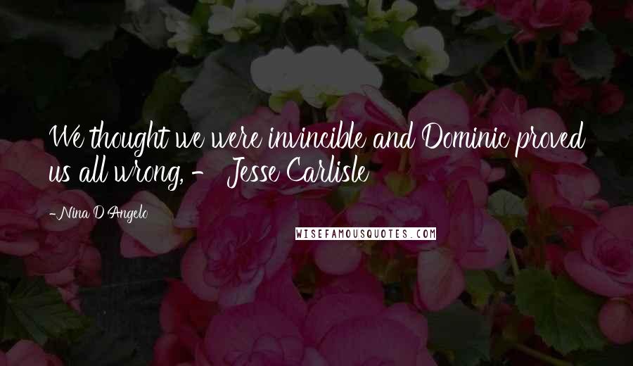 Nina D'Angelo Quotes: We thought we were invincible and Dominic proved us all wrong, - Jesse Carlisle