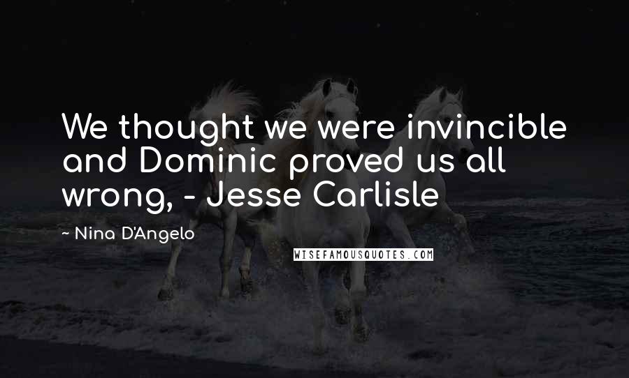 Nina D'Angelo Quotes: We thought we were invincible and Dominic proved us all wrong, - Jesse Carlisle