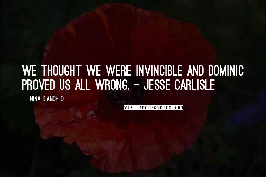 Nina D'Angelo Quotes: We thought we were invincible and Dominic proved us all wrong, - Jesse Carlisle