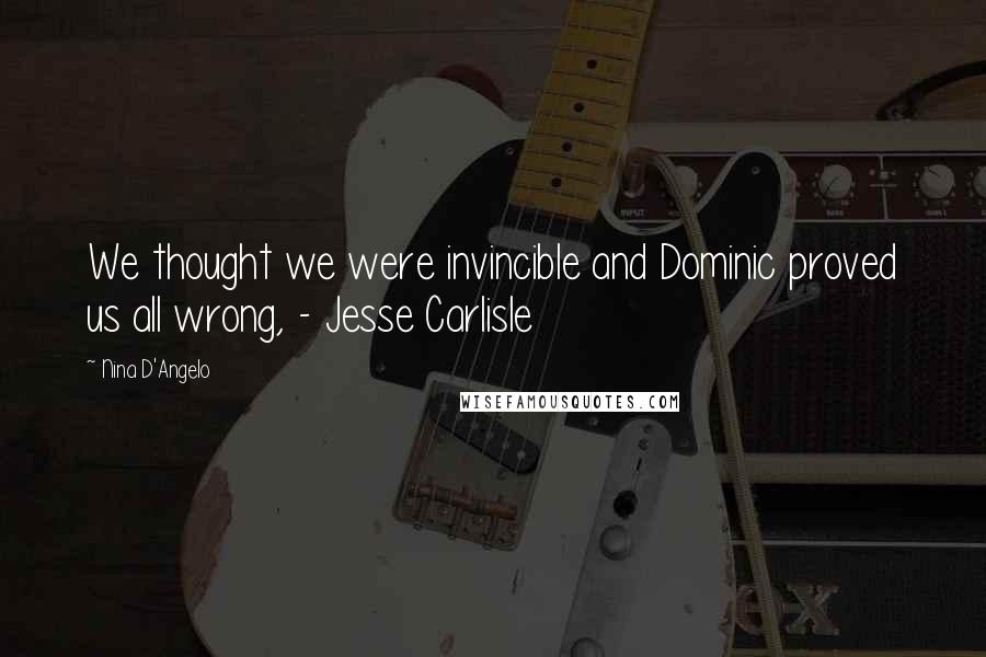 Nina D'Angelo Quotes: We thought we were invincible and Dominic proved us all wrong, - Jesse Carlisle