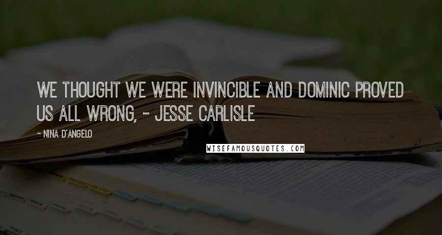 Nina D'Angelo Quotes: We thought we were invincible and Dominic proved us all wrong, - Jesse Carlisle