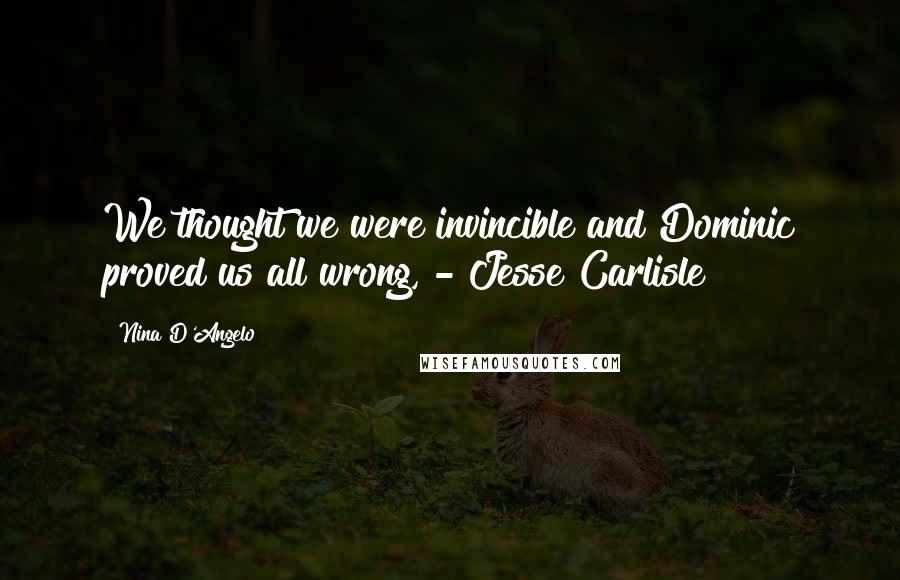 Nina D'Angelo Quotes: We thought we were invincible and Dominic proved us all wrong, - Jesse Carlisle