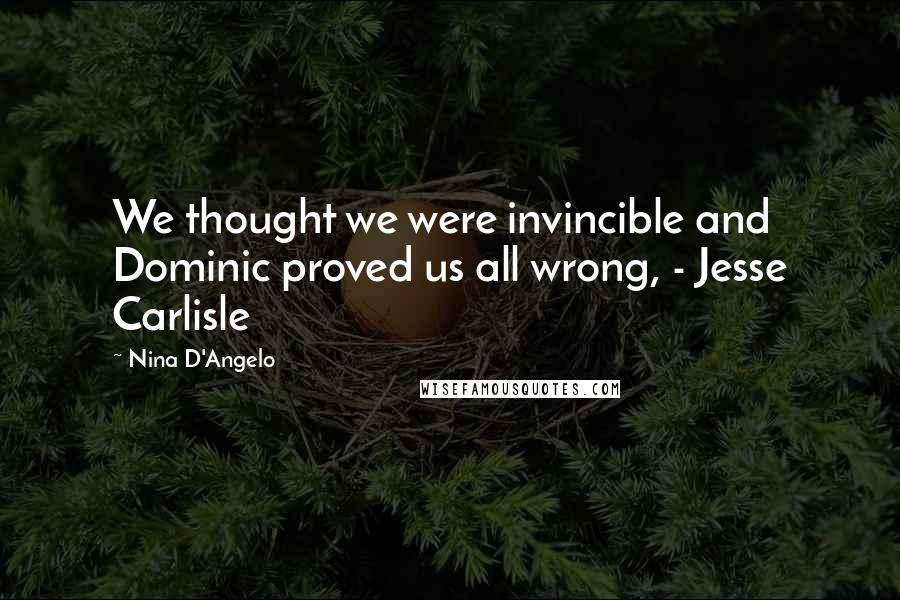 Nina D'Angelo Quotes: We thought we were invincible and Dominic proved us all wrong, - Jesse Carlisle