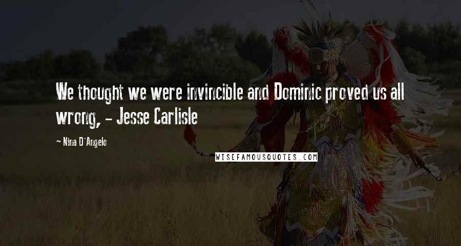 Nina D'Angelo Quotes: We thought we were invincible and Dominic proved us all wrong, - Jesse Carlisle