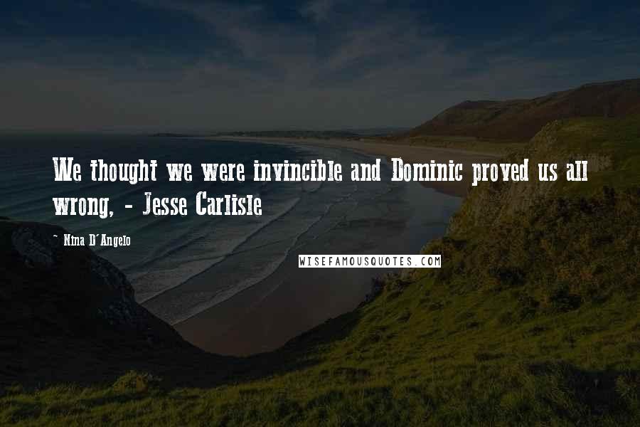 Nina D'Angelo Quotes: We thought we were invincible and Dominic proved us all wrong, - Jesse Carlisle