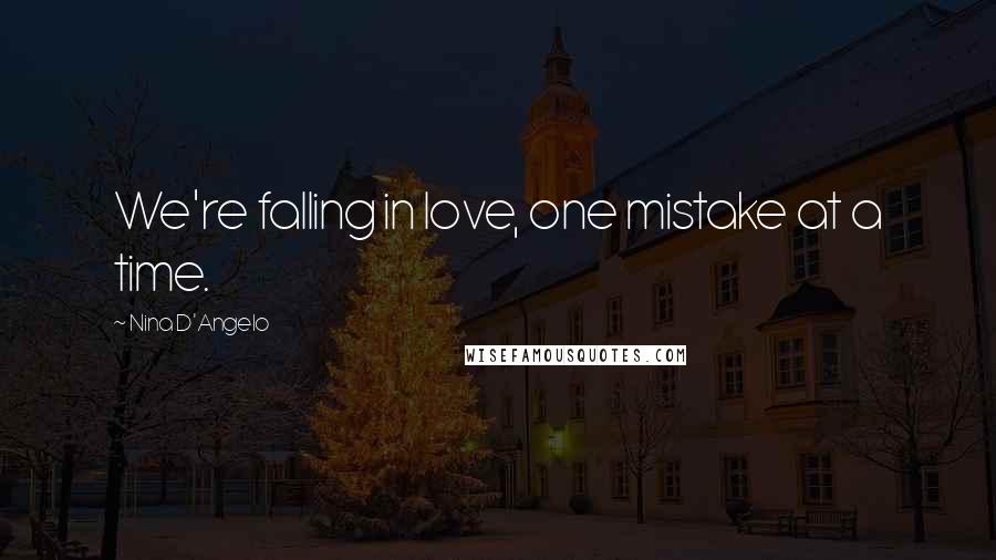 Nina D'Angelo Quotes: We're falling in love, one mistake at a time.