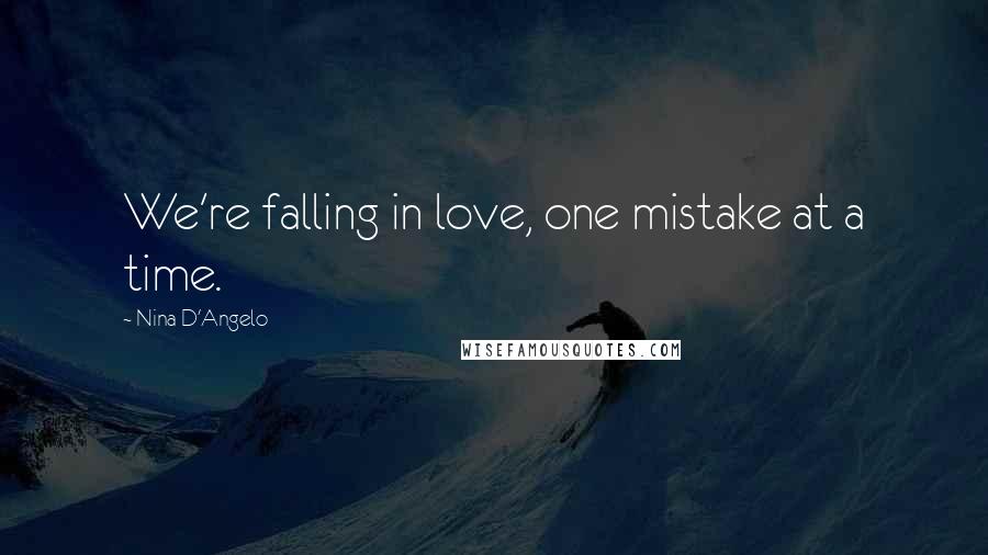 Nina D'Angelo Quotes: We're falling in love, one mistake at a time.