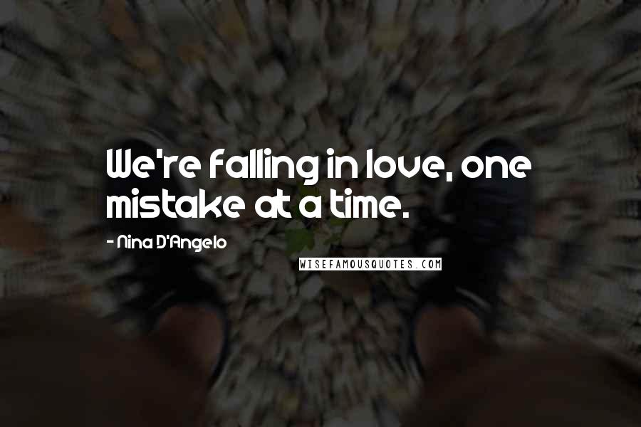 Nina D'Angelo Quotes: We're falling in love, one mistake at a time.