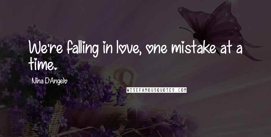 Nina D'Angelo Quotes: We're falling in love, one mistake at a time.