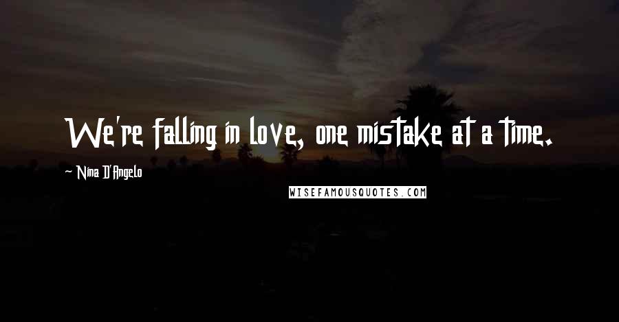 Nina D'Angelo Quotes: We're falling in love, one mistake at a time.