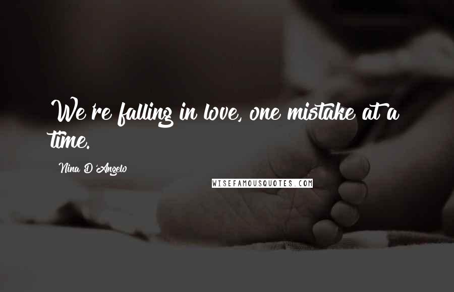 Nina D'Angelo Quotes: We're falling in love, one mistake at a time.