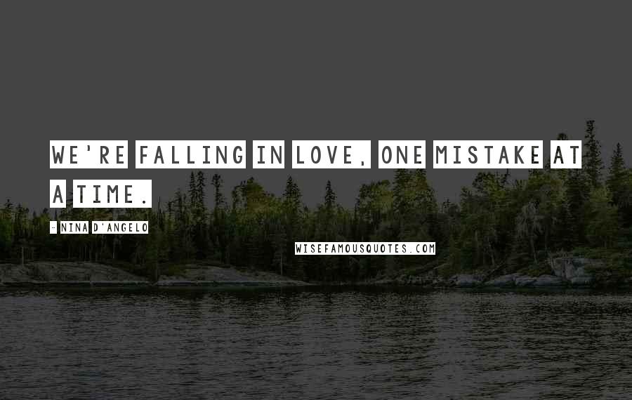 Nina D'Angelo Quotes: We're falling in love, one mistake at a time.