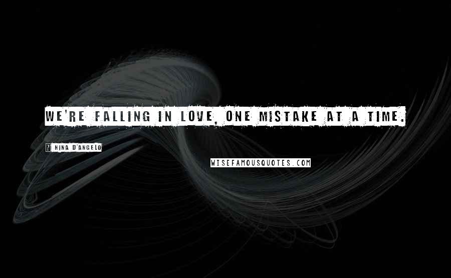 Nina D'Angelo Quotes: We're falling in love, one mistake at a time.