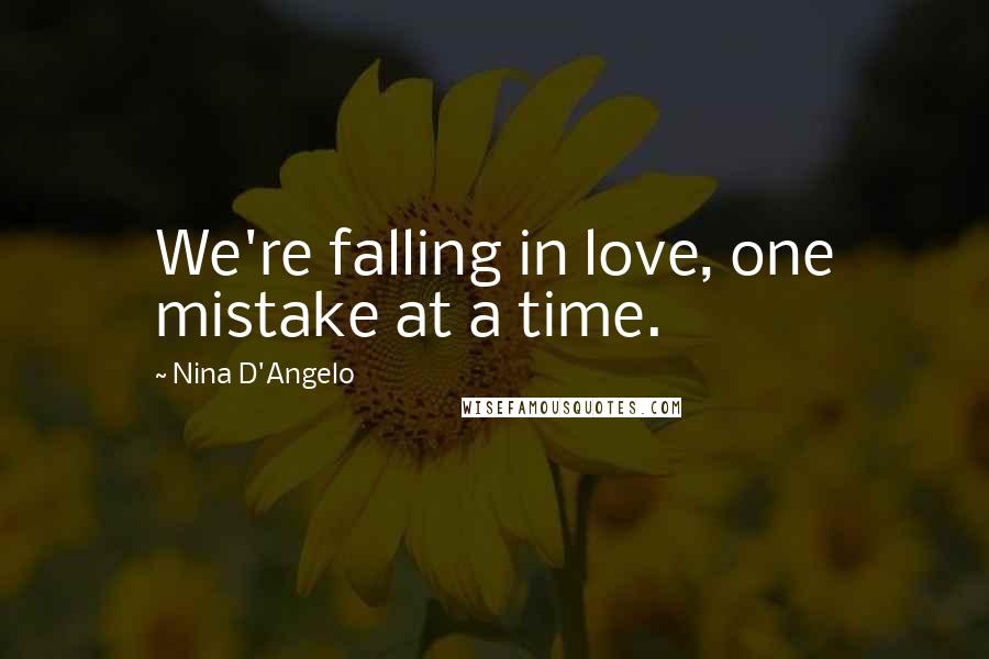 Nina D'Angelo Quotes: We're falling in love, one mistake at a time.