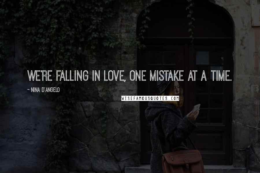 Nina D'Angelo Quotes: We're falling in love, one mistake at a time.