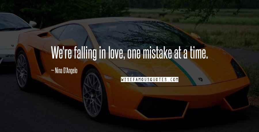 Nina D'Angelo Quotes: We're falling in love, one mistake at a time.