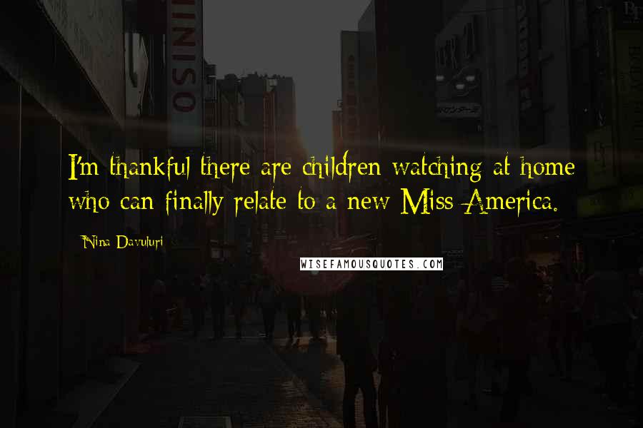 Nina Davuluri Quotes: I'm thankful there are children watching at home who can finally relate to a new Miss America.