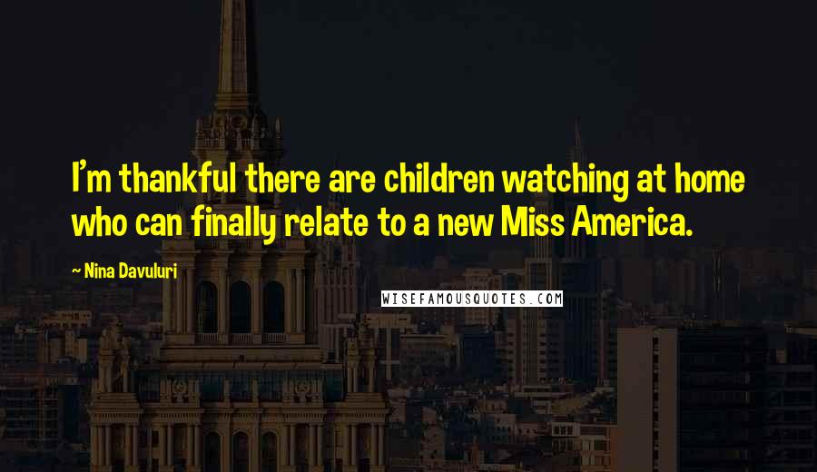 Nina Davuluri Quotes: I'm thankful there are children watching at home who can finally relate to a new Miss America.