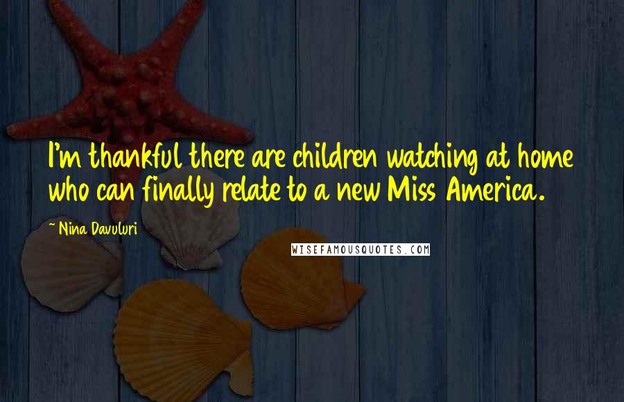 Nina Davuluri Quotes: I'm thankful there are children watching at home who can finally relate to a new Miss America.