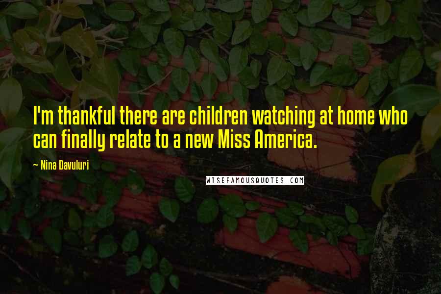 Nina Davuluri Quotes: I'm thankful there are children watching at home who can finally relate to a new Miss America.