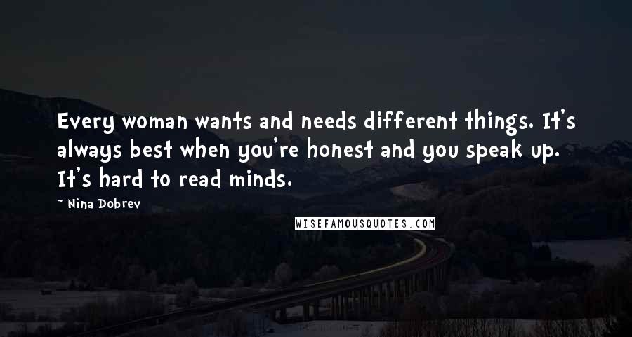 Nina Dobrev Quotes: Every woman wants and needs different things. It's always best when you're honest and you speak up. It's hard to read minds.