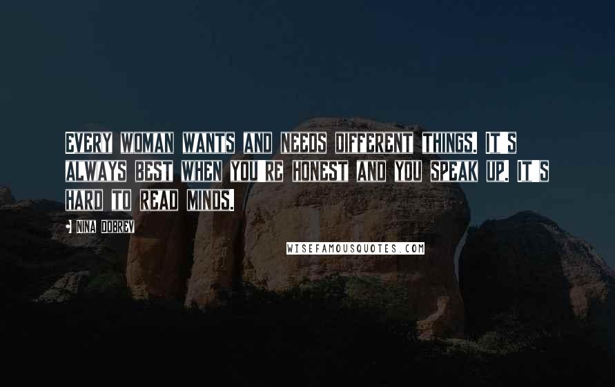 Nina Dobrev Quotes: Every woman wants and needs different things. It's always best when you're honest and you speak up. It's hard to read minds.