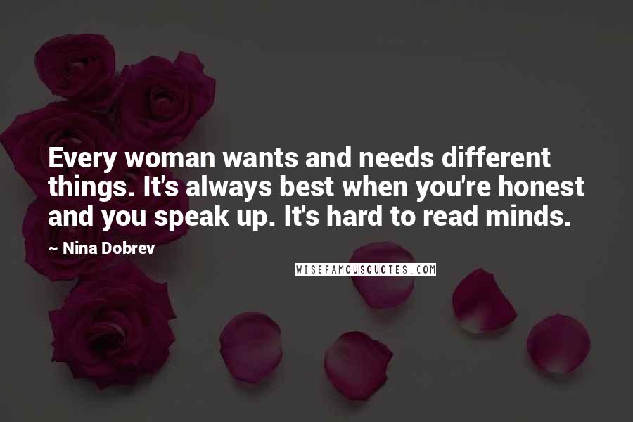 Nina Dobrev Quotes: Every woman wants and needs different things. It's always best when you're honest and you speak up. It's hard to read minds.