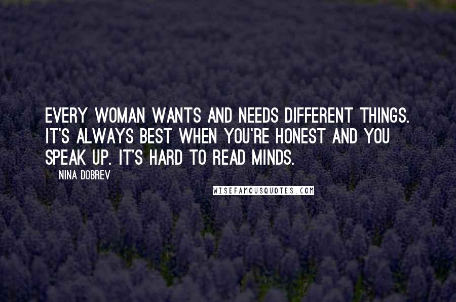 Nina Dobrev Quotes: Every woman wants and needs different things. It's always best when you're honest and you speak up. It's hard to read minds.