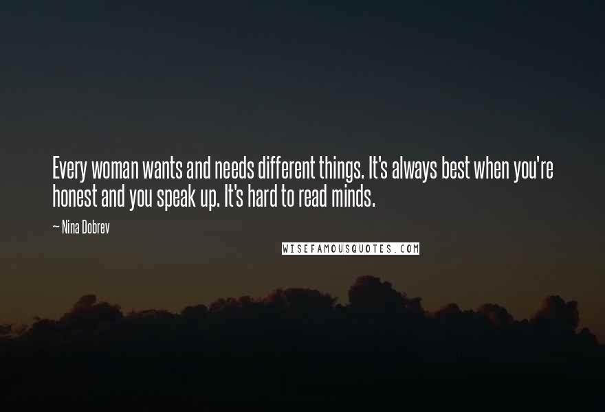 Nina Dobrev Quotes: Every woman wants and needs different things. It's always best when you're honest and you speak up. It's hard to read minds.