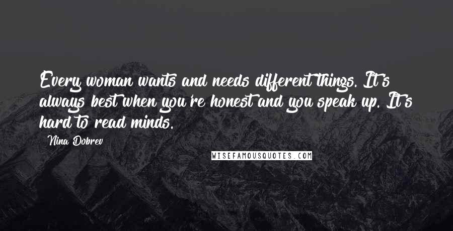 Nina Dobrev Quotes: Every woman wants and needs different things. It's always best when you're honest and you speak up. It's hard to read minds.