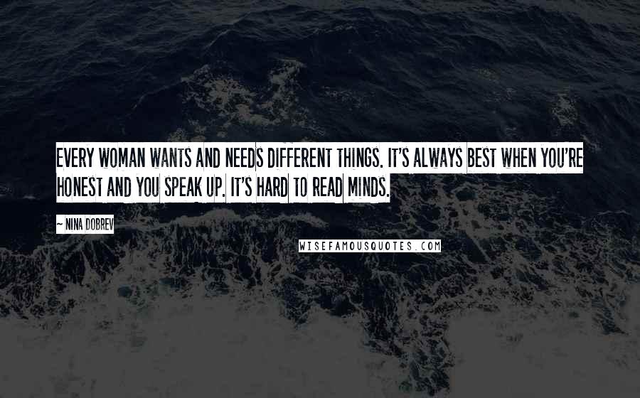 Nina Dobrev Quotes: Every woman wants and needs different things. It's always best when you're honest and you speak up. It's hard to read minds.