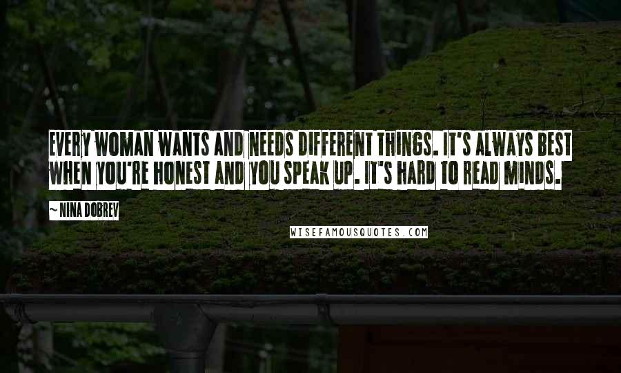 Nina Dobrev Quotes: Every woman wants and needs different things. It's always best when you're honest and you speak up. It's hard to read minds.