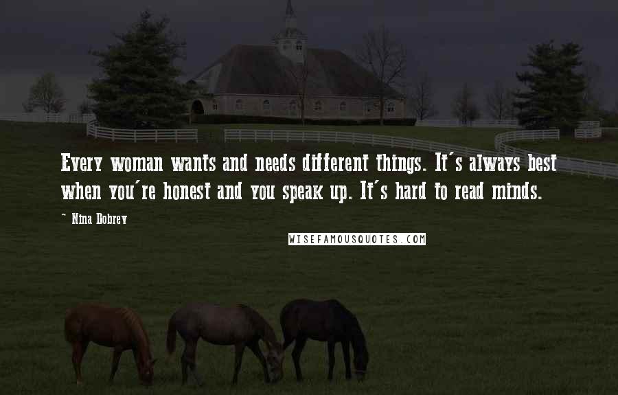 Nina Dobrev Quotes: Every woman wants and needs different things. It's always best when you're honest and you speak up. It's hard to read minds.