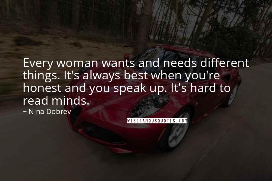 Nina Dobrev Quotes: Every woman wants and needs different things. It's always best when you're honest and you speak up. It's hard to read minds.