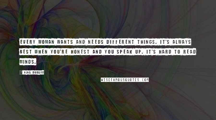 Nina Dobrev Quotes: Every woman wants and needs different things. It's always best when you're honest and you speak up. It's hard to read minds.