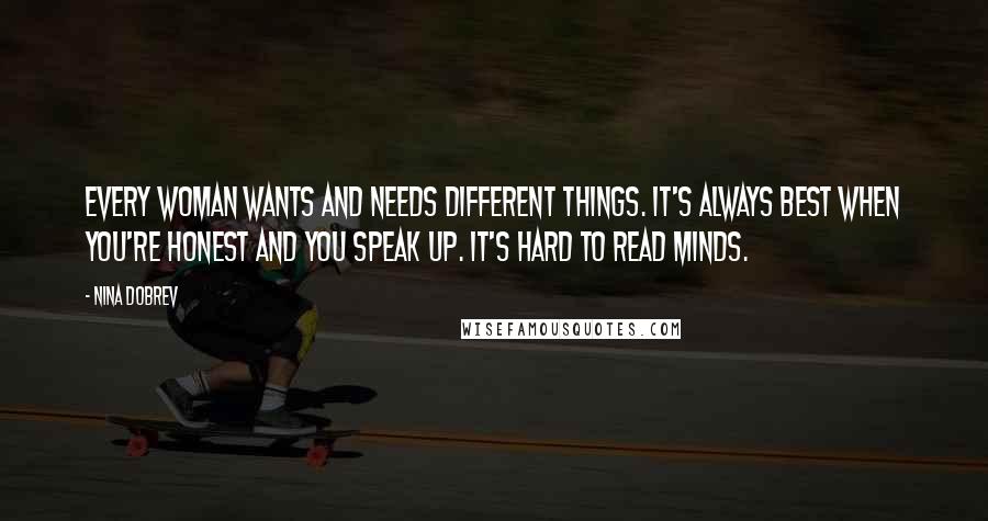 Nina Dobrev Quotes: Every woman wants and needs different things. It's always best when you're honest and you speak up. It's hard to read minds.