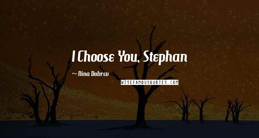 Nina Dobrev Quotes: I Choose You, Stephan