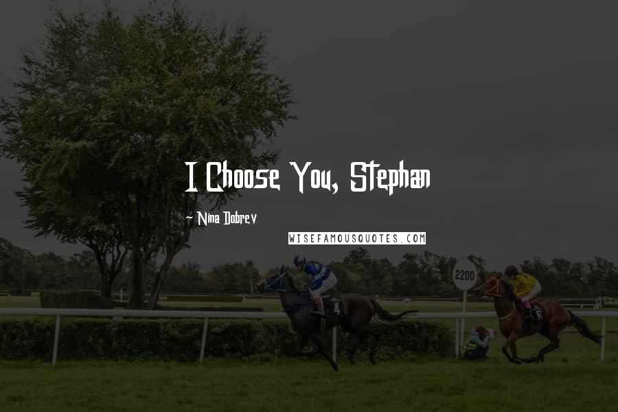 Nina Dobrev Quotes: I Choose You, Stephan
