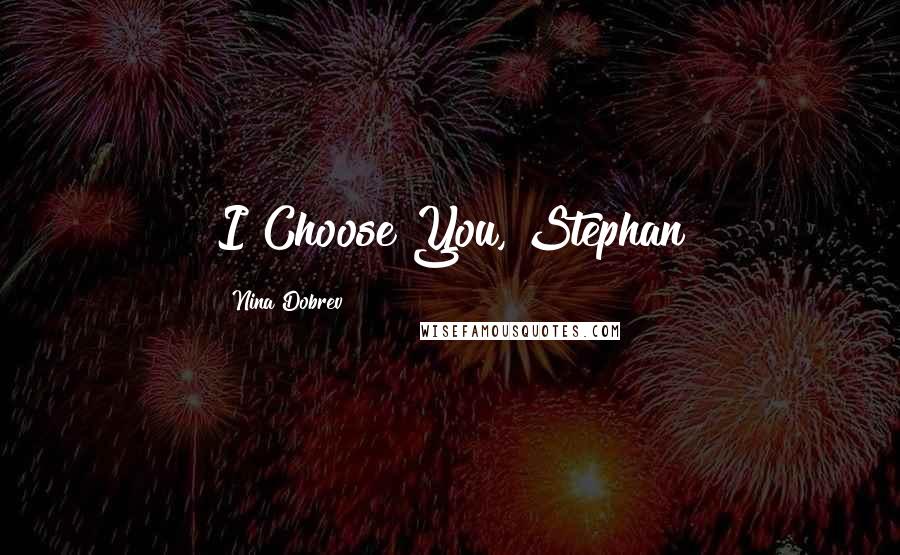 Nina Dobrev Quotes: I Choose You, Stephan