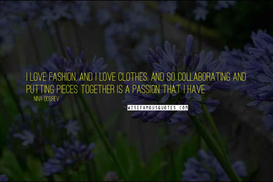 Nina Dobrev Quotes: I love fashion, and I love clothes, and so collaborating and putting pieces together is a passion that I have.