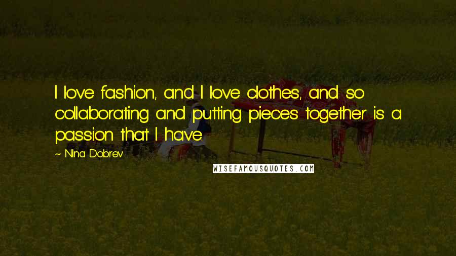 Nina Dobrev Quotes: I love fashion, and I love clothes, and so collaborating and putting pieces together is a passion that I have.