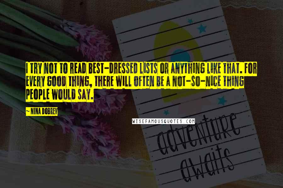 Nina Dobrev Quotes: I try not to read best-dressed lists or anything like that. For every good thing, there will often be a not-so-nice thing people would say.