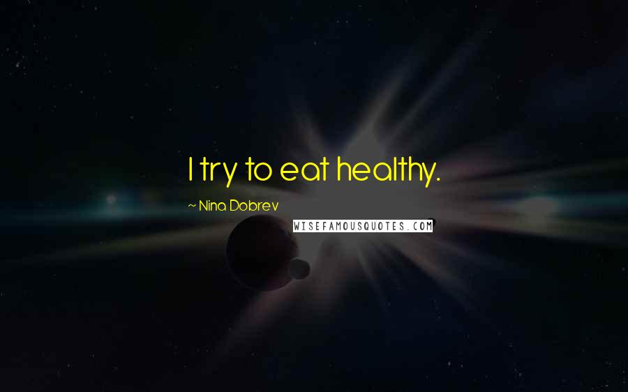 Nina Dobrev Quotes: I try to eat healthy.