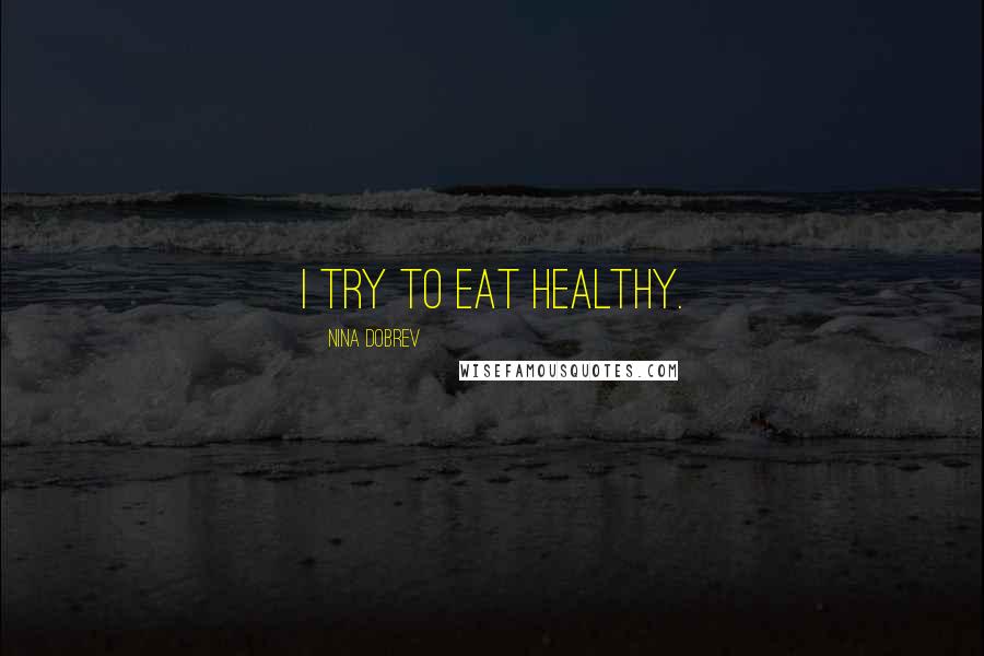 Nina Dobrev Quotes: I try to eat healthy.