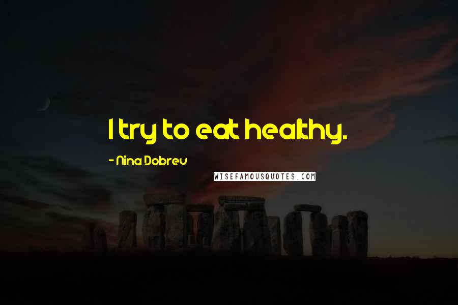 Nina Dobrev Quotes: I try to eat healthy.