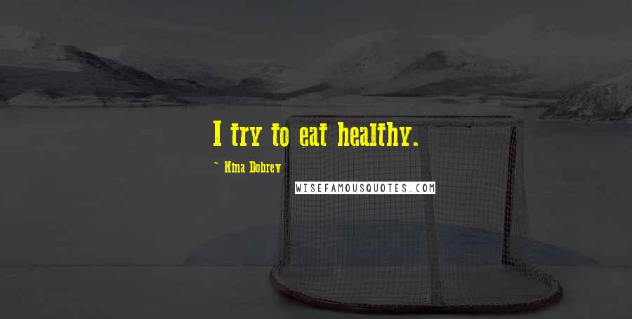 Nina Dobrev Quotes: I try to eat healthy.