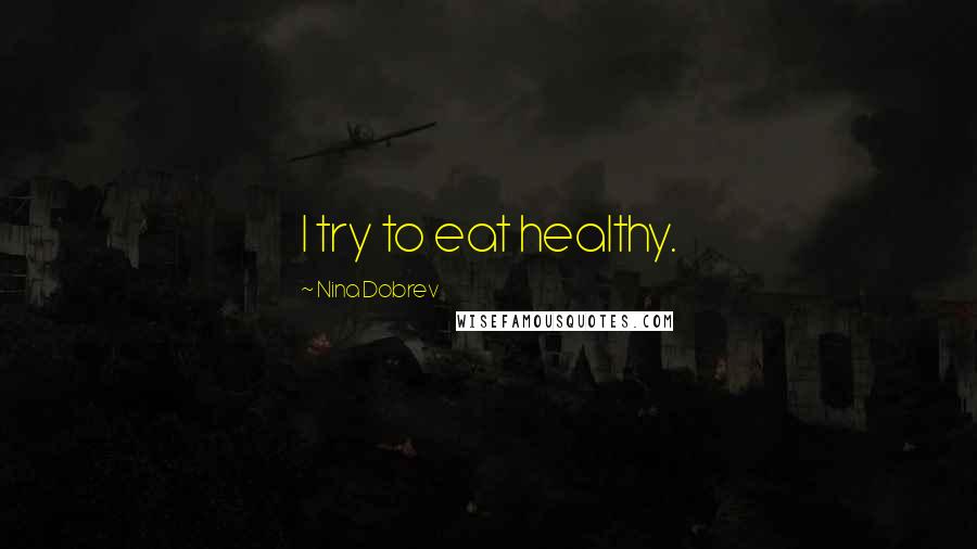 Nina Dobrev Quotes: I try to eat healthy.