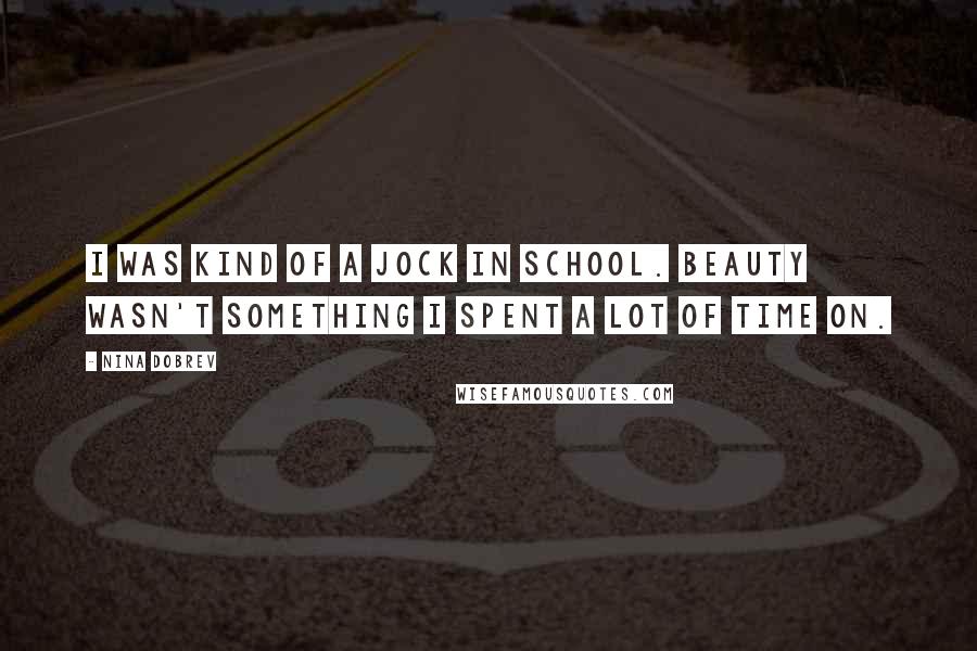 Nina Dobrev Quotes: I was kind of a jock in school. Beauty wasn't something I spent a lot of time on.